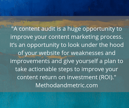 Quote: "A content audit is a huge opportunity to improve your content marketing process. It’s an opportunity to look under the hood of your website for weaknesses and improvements and give yourself a plan to take actionable steps to improve your content return on investment (ROI). "