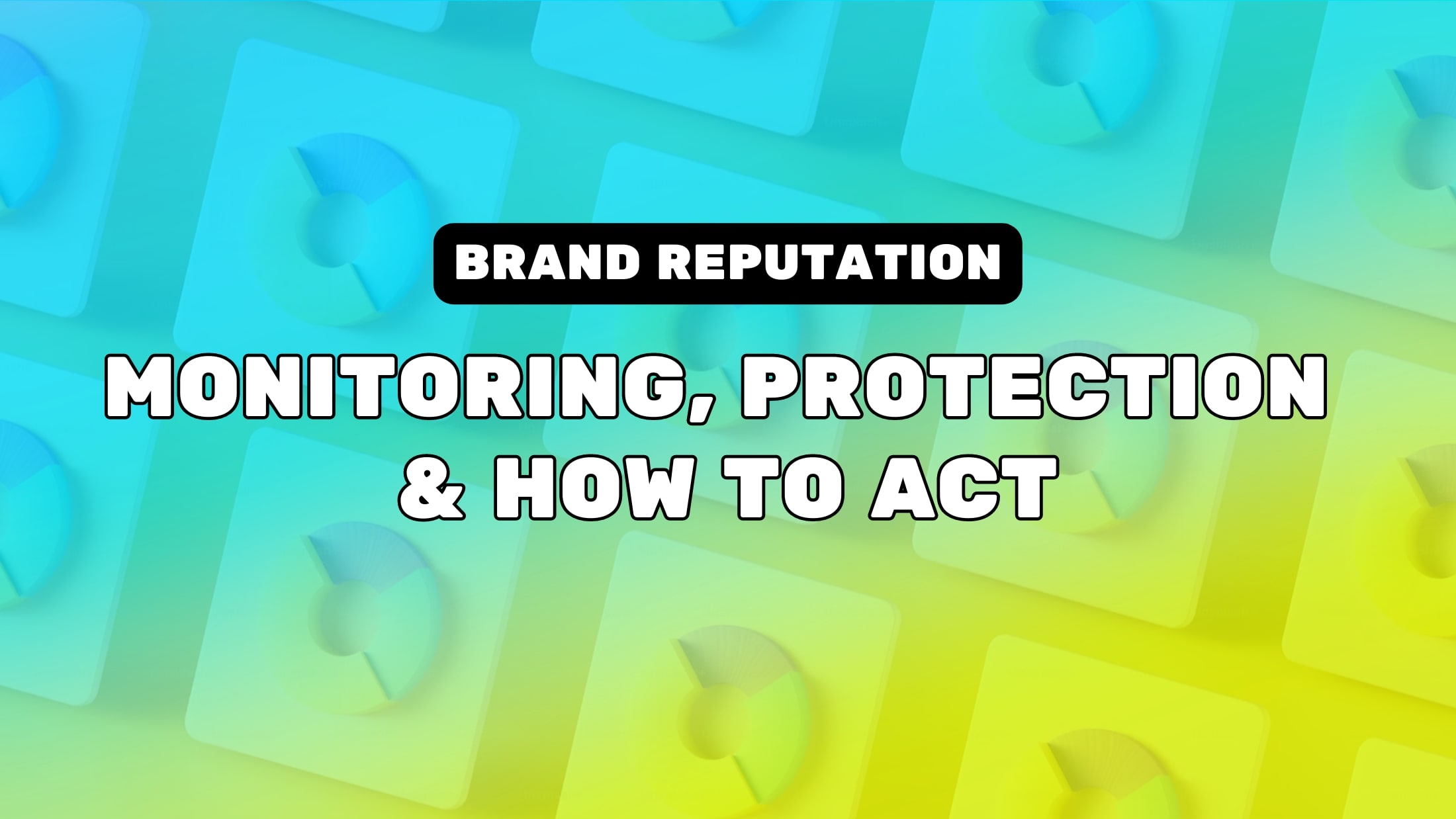 Brand Reputation: Monitoring, Protection & How To Act