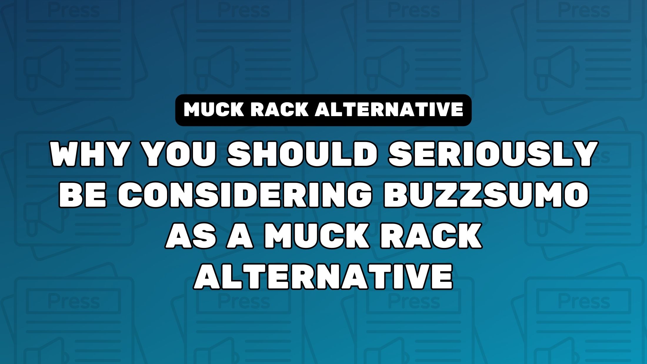 Why You Should Seriously Be Considering BuzzSumo As A Muck Rack Alternative