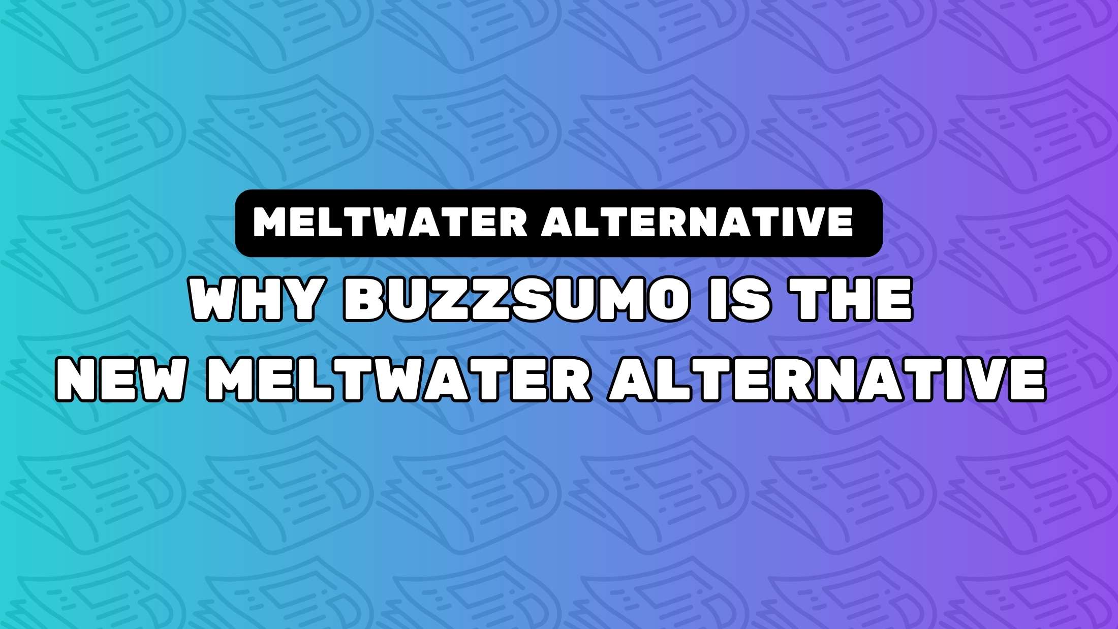 Why BuzzSumo Is The New Meltwater Alternative For PR And Outreach