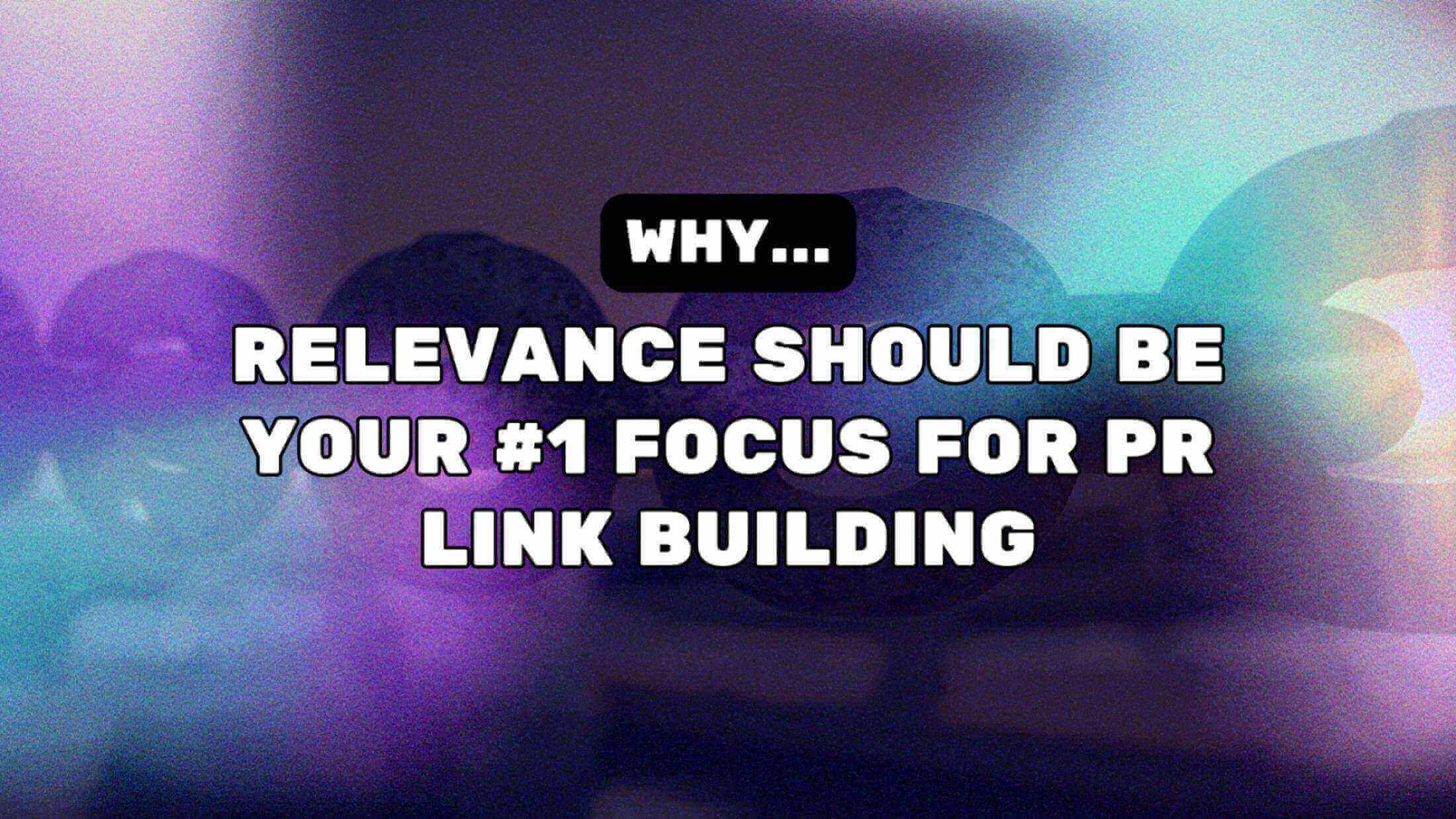 Why Relevance Should Be Your #1 Focus For PR Link Building